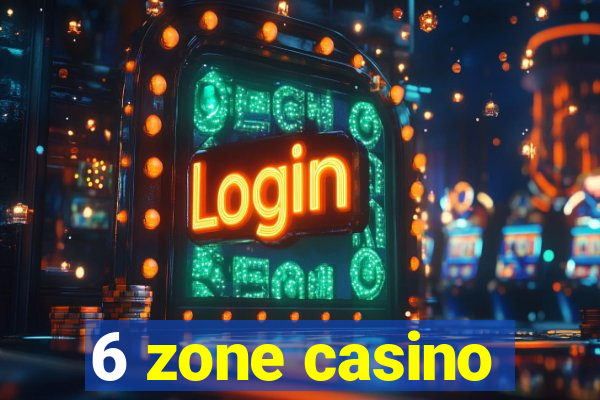 6 zone casino